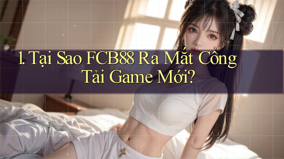 1. Tại Sao FCB88 Ra Mắt Cổng Tải Game Mới? 1. Tại Sao FCB88 Ra Mắt Cổng Tải Game Mới?
