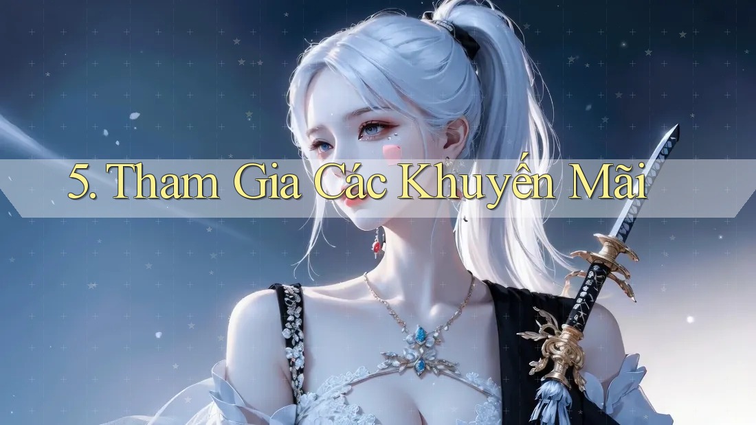 5. Tham Gia Các Khuyến Mãi 5. Tham Gia Các Khuyến Mãi