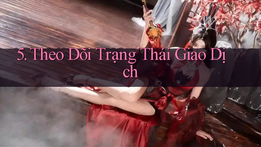 5. Theo Dõi Trạng Thái Giao Dịch