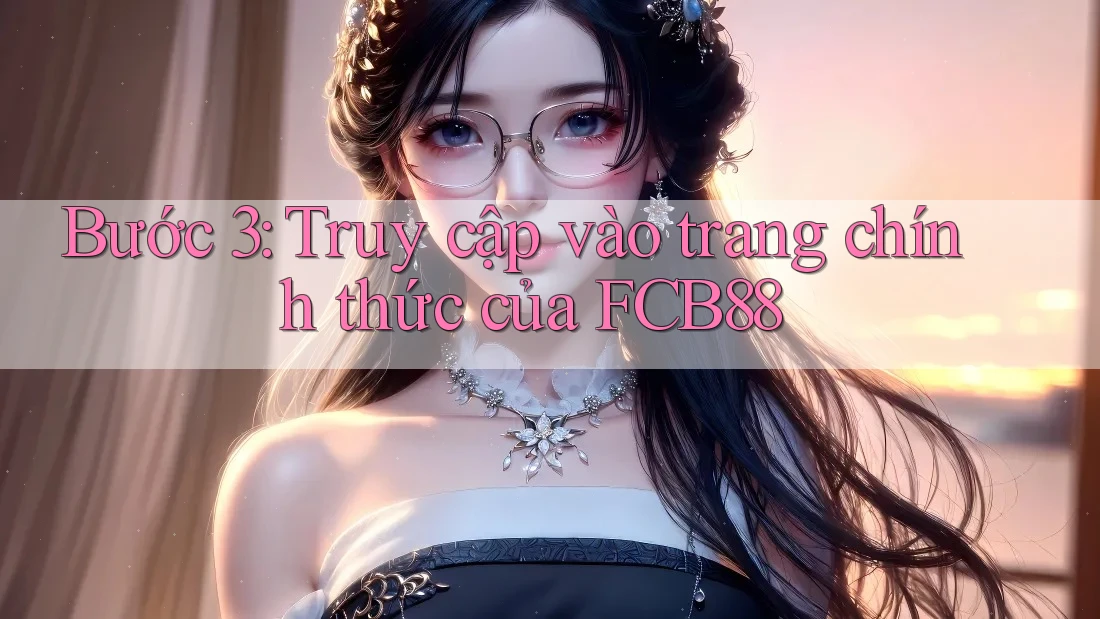 Bước 3: Truy cập vào trang chính thức của FCB88 Bước 3: Truy cập vào trang chính thức của FCB88