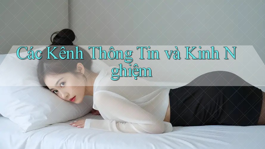 Các Kênh Thông Tin và Kinh Nghiệm Các Kênh Thông Tin và Kinh Nghiệm