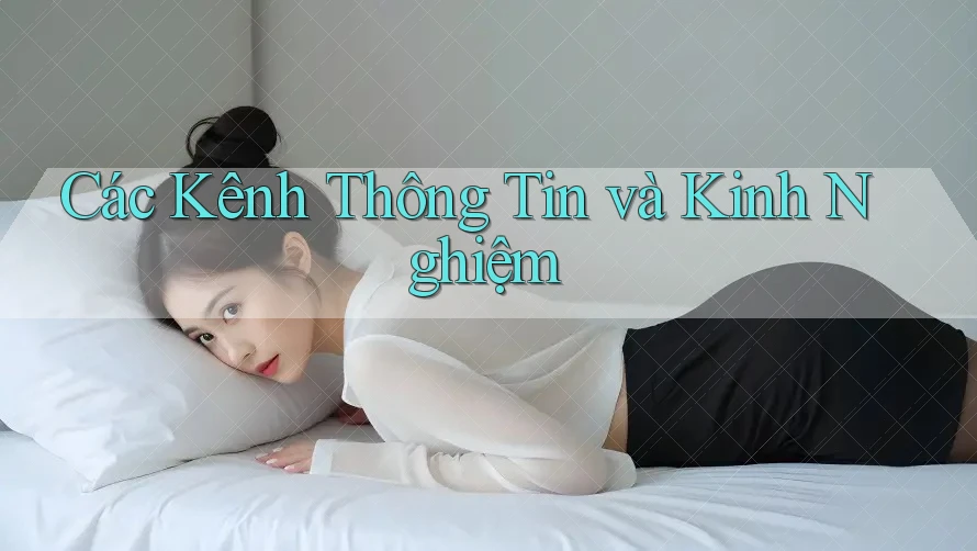 Các Kênh Thông Tin và Kinh Nghiệm Các Kênh Thông Tin và Kinh Nghiệm