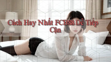 cách hay nhất fcb88 dễ tiếp cận