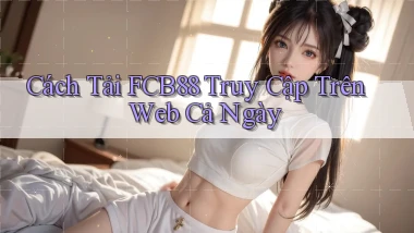 cách tải fcb88 truy cập trên web cả ngày