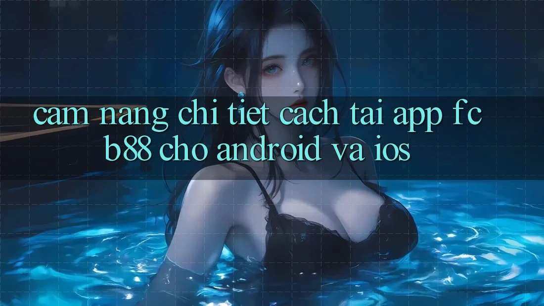 Cẩm nang Chi Tiết Cách Tải App FCB88 Cho Android Và iOS Cẩm nang Chi Tiết Cách Tải App FCB88 Cho Android Và iOS