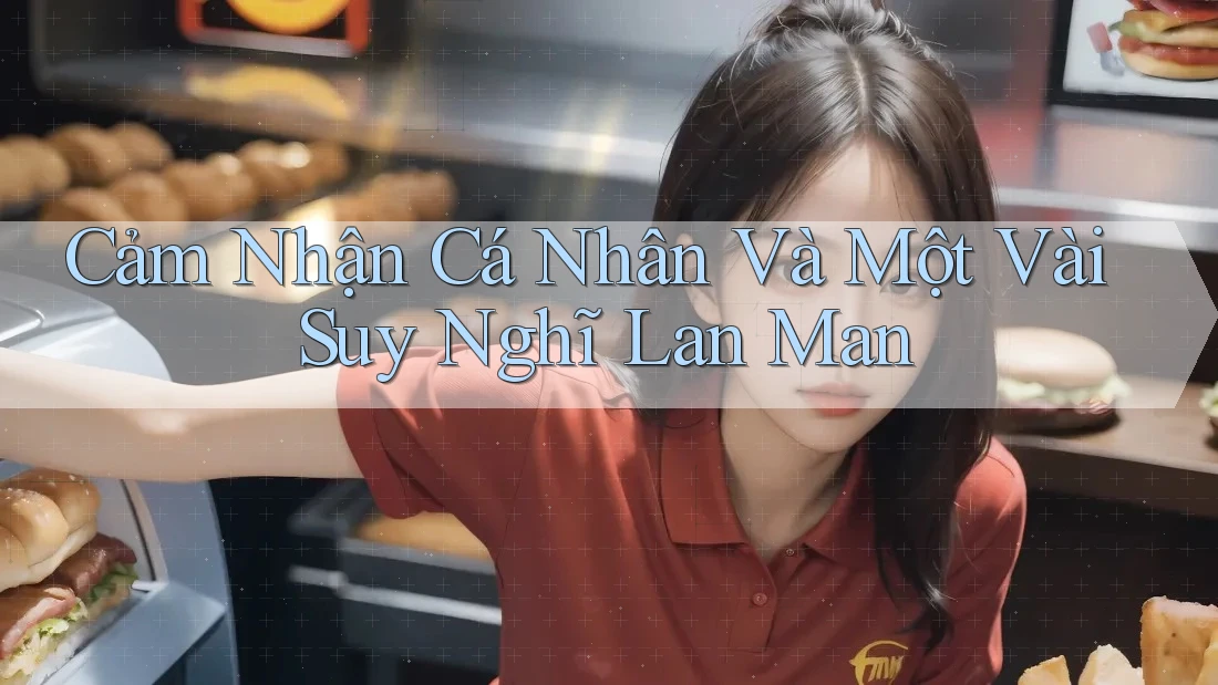 Cảm Nhận Cá Nhân Và Một Vài Suy Nghĩ Lan Man Cảm Nhận Cá Nhân Và Một Vài Suy Nghĩ Lan Man