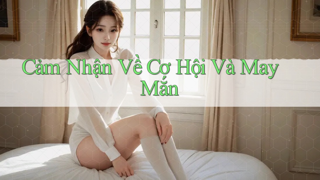 Cảm Nhận Về Cơ Hội Và May Mắn