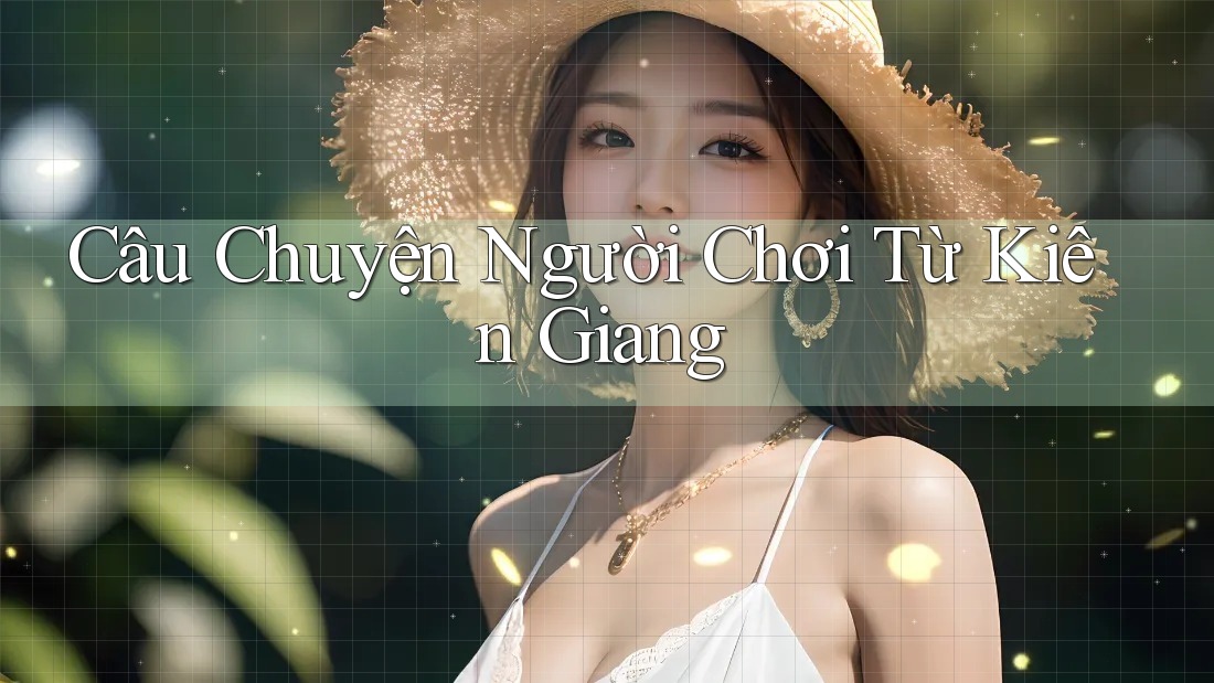 Câu Chuyện Người Chơi Từ Kiên Giang Câu Chuyện Người Chơi Từ Kiên Giang