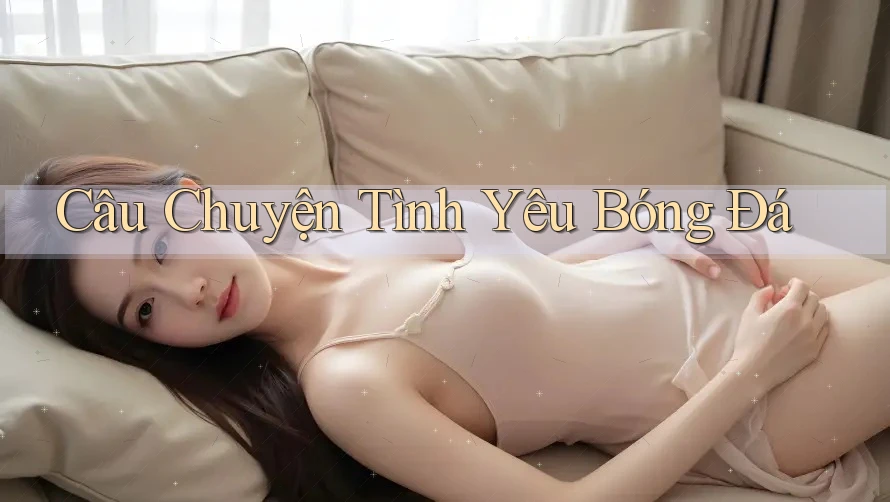 Câu Chuyện Tình Yêu Bóng Đá Câu Chuyện Tình Yêu Bóng Đá