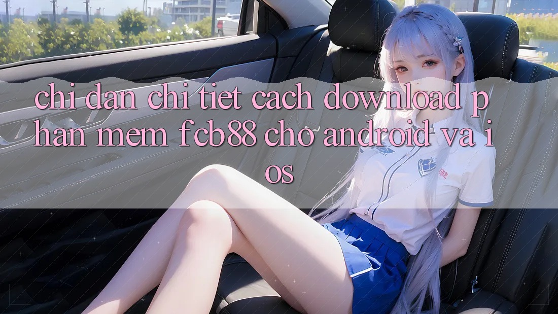 Chỉ dẫn Chi Tiết Cách Download Phần mềm FCB88 Cho Android Và iOS Chỉ dẫn Chi Tiết Cách Download Phần mềm FCB88 Cho Android Và iOS