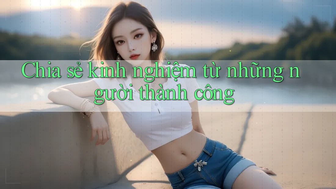 Chia sẻ kinh nghiệm từ những người thành công Chia sẻ kinh nghiệm từ những người thành công
