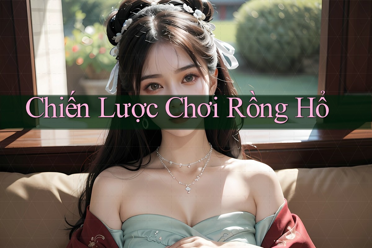 Chiến Lược Chơi Rồng Hổ Chiến Lược Chơi Rồng Hổ