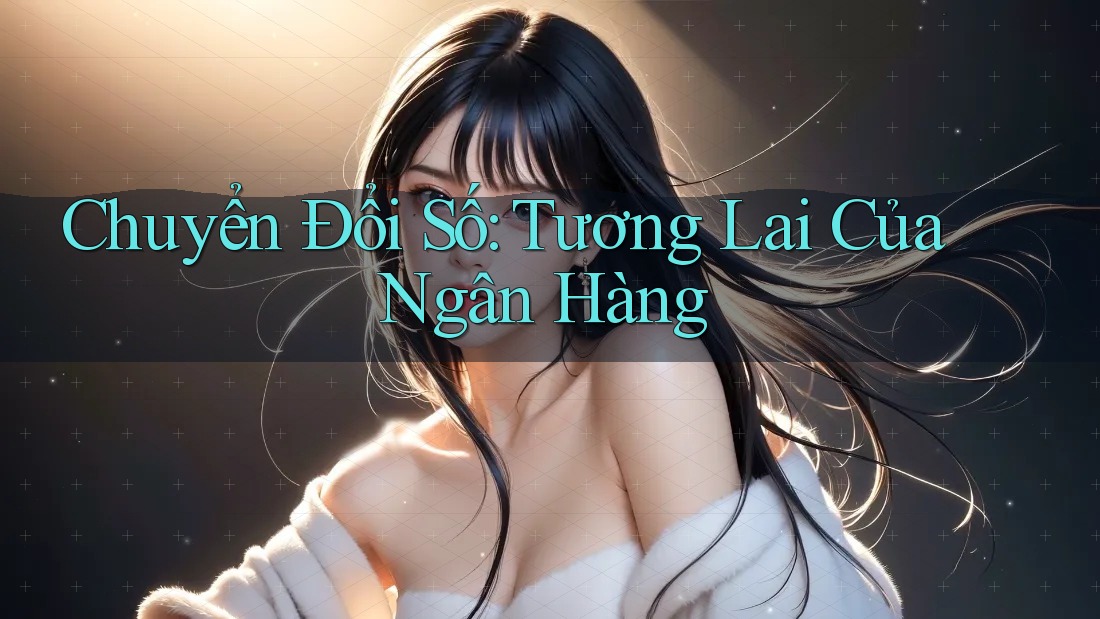 Chuyển Đổi Số: Tương Lai Của Ngân Hàng Chuyển Đổi Số: Tương Lai Của Ngân Hàng