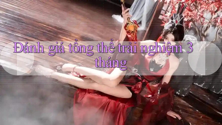 Đánh giá tổng thể trải nghiệm 3 tháng Đánh giá tổng thể trải nghiệm 3 tháng