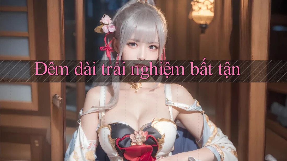 Đêm dài trải nghiệm bất tận Đêm dài trải nghiệm bất tận