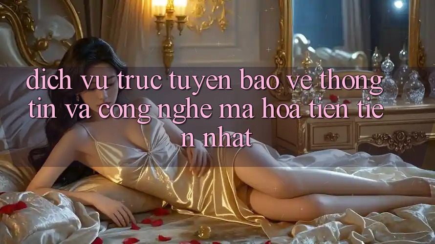 Dịch vụ trực tuyến Bảo vệ thông tin Và Công Nghệ Mã Hóa Tiên Tiến Nhất Dịch vụ trực tuyến Bảo vệ thông tin Và Công Nghệ Mã Hóa Tiên Tiến Nhất