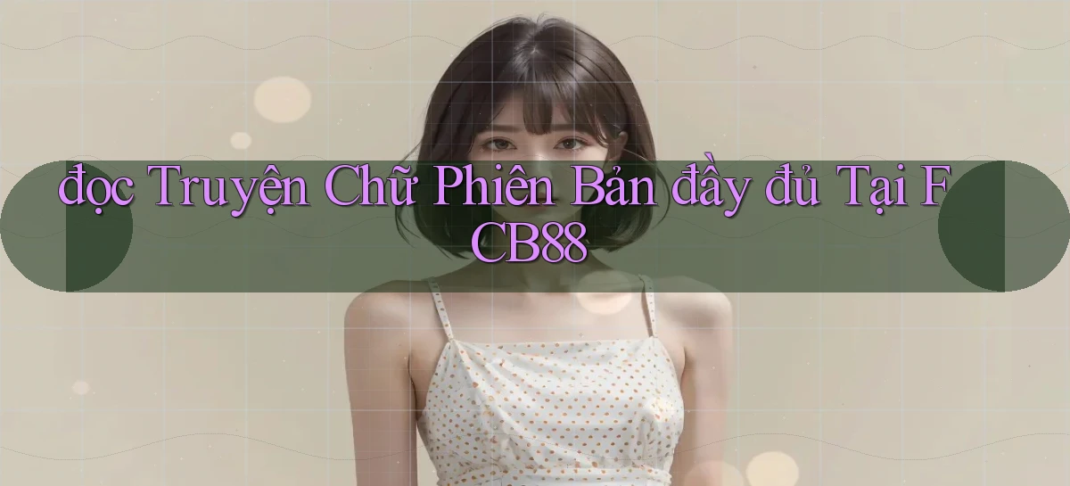 đọc truyện chữ phiên bản đầy đủ tại fcb88