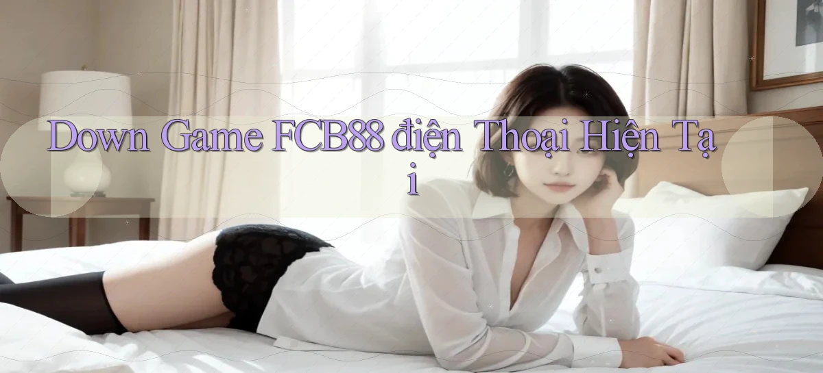 down game fcb88 điện thoại hiện tại
