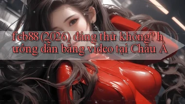 fcb88 (2026) đáng thử không hướng dẫn bằng video tại Châu Á