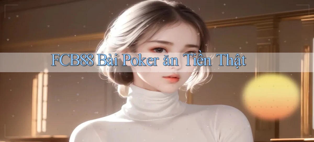 fcb88 bài poker ăn tiền thật