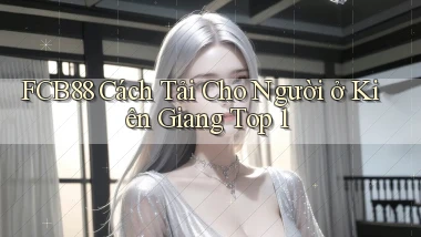 fcb88 cách tải cho người ở Kiên Giang top 1