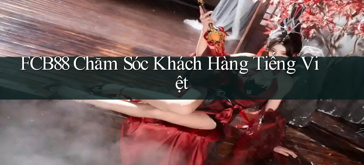 fcb88 chăm sóc khách hàng tiếng việt