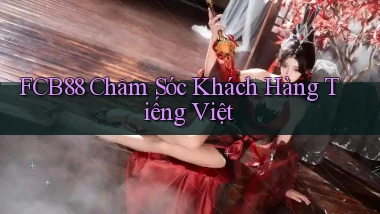 fcb88 chăm sóc khách hàng tiếng việt