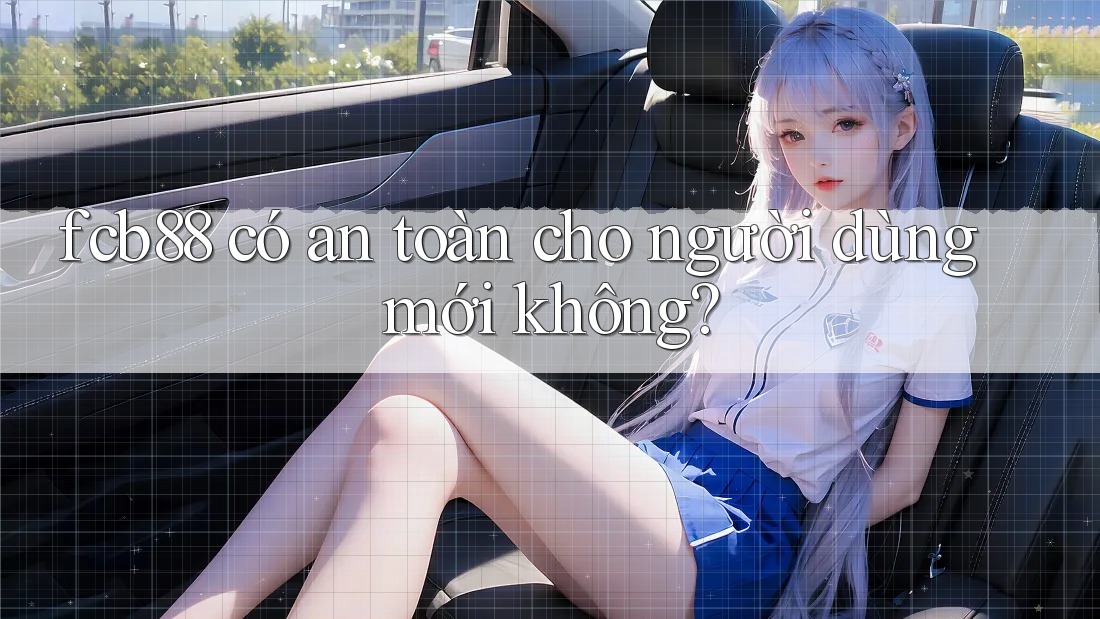fcb88 có an toàn cho người dùng mới không? fcb88 có an toàn cho người dùng mới không?