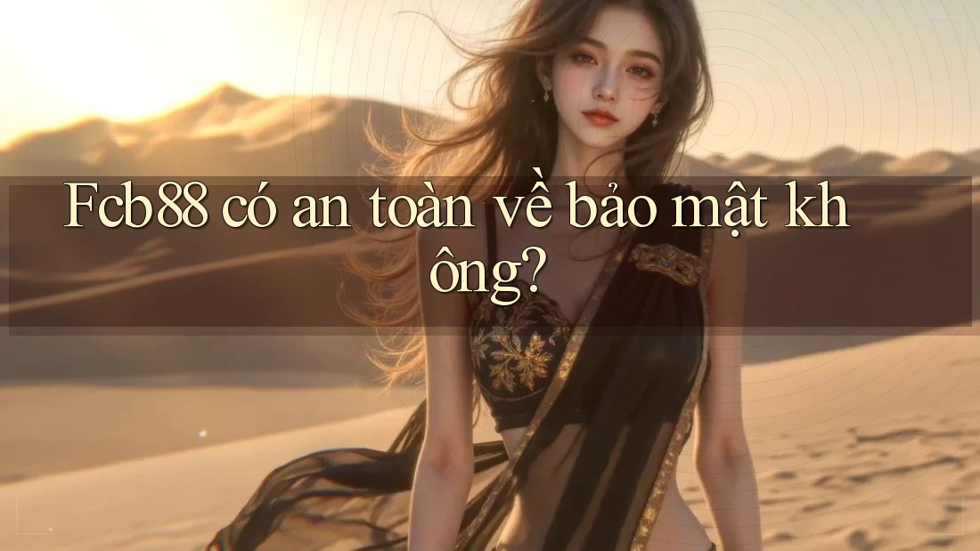 Fcb88 có an toàn về bảo mật không? Fcb88 có an toàn về bảo mật không?