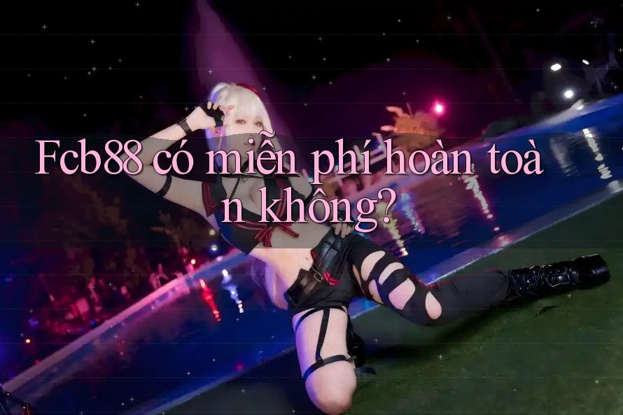 Fcb88 có miễn phí hoàn toàn không?