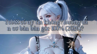fcb88 có uy tín không hướng dẫn cơ bản bản gốc 100% (2026)