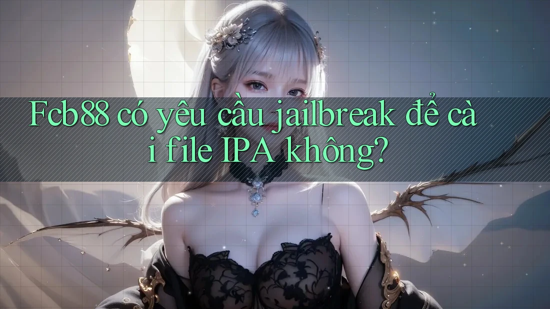 Fcb88 có yêu cầu jailbreak để cài file IPA không?