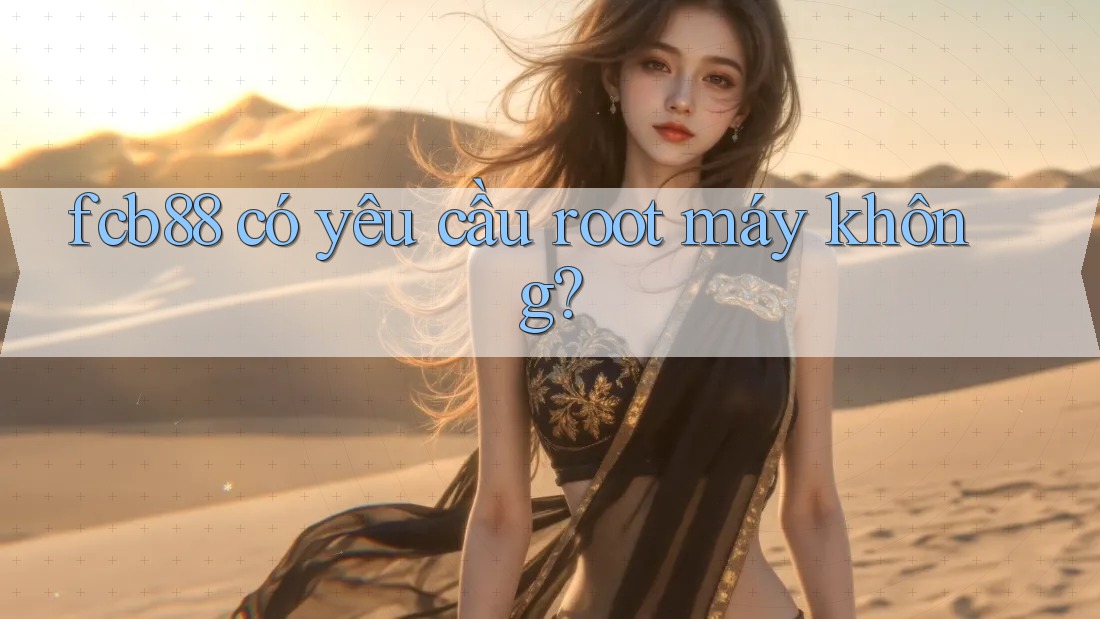 fcb88 có yêu cầu root máy không? fcb88 có yêu cầu root máy không?