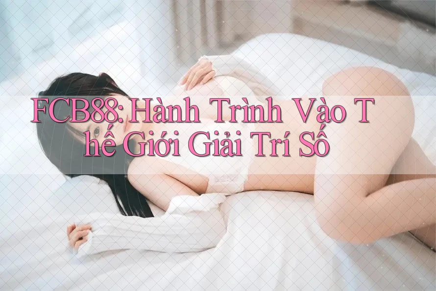 FCB88: Hành Trình Vào Thế Giới Giải Trí Số