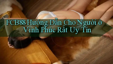 fcb88 hướng dẫn cho người ở Vĩnh Phúc rất uy tín