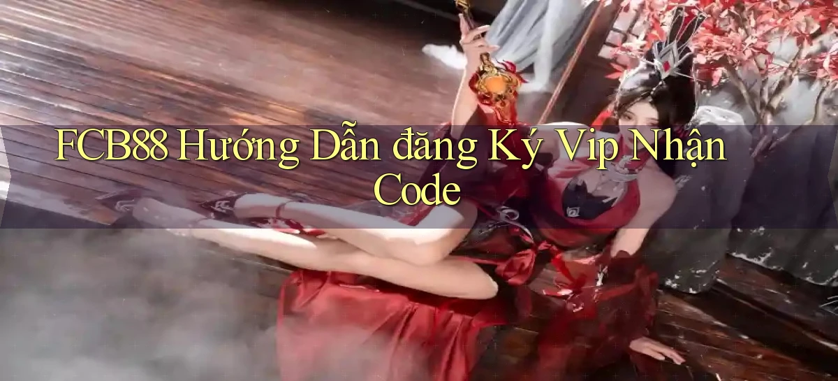fcb88  hướng dẫn đăng ký vip nhận code