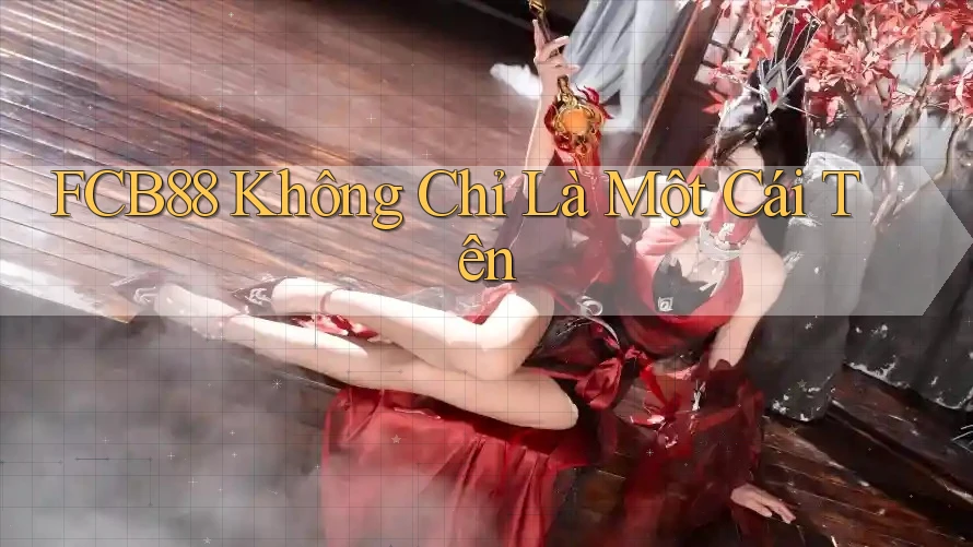 FCB88 Không Chỉ Là Một Cái Tên FCB88 Không Chỉ Là Một Cái Tên