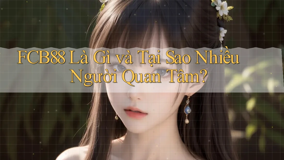FCB88 Là Gì và Tại Sao Nhiều Người Quan Tâm? FCB88 Là Gì và Tại Sao Nhiều Người Quan Tâm?