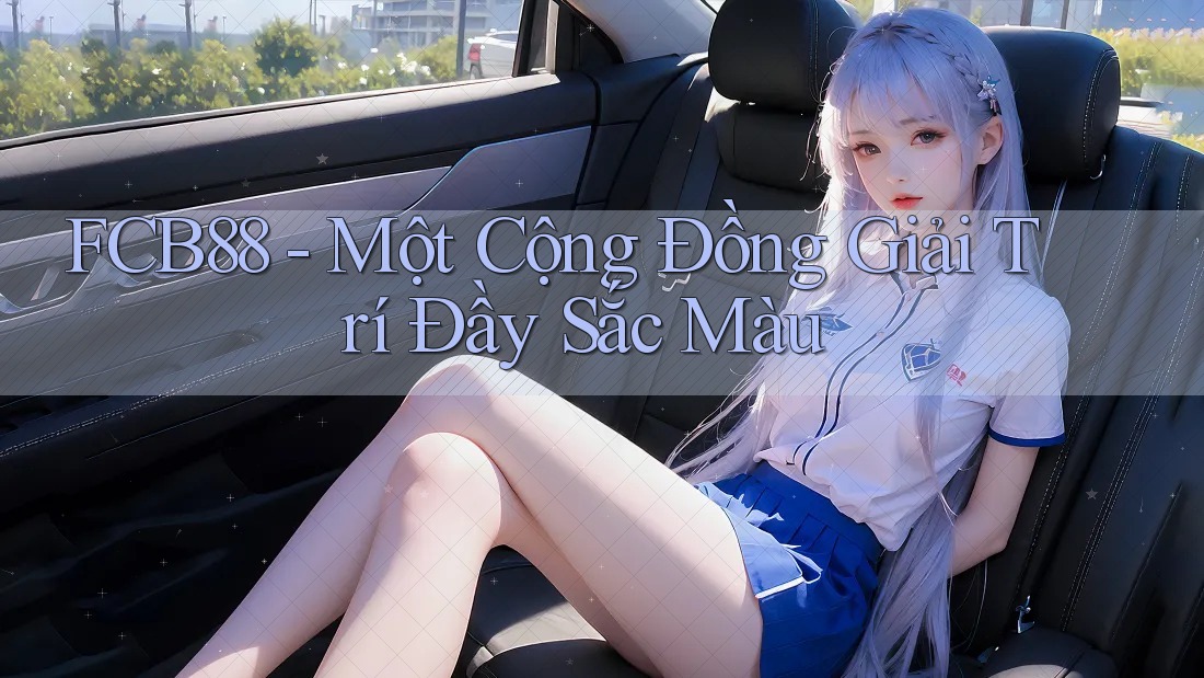 FCB88 - Một Cộng Đồng Giải Trí Đầy Sắc Màu FCB88 - Một Cộng Đồng Giải Trí Đầy Sắc Màu