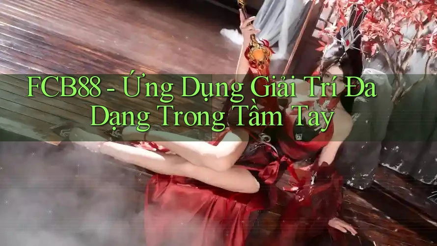 FCB88 - Ứng Dụng Giải Trí Đa Dạng Trong Tầm Tay FCB88 - Ứng Dụng Giải Trí Đa Dạng Trong Tầm Tay