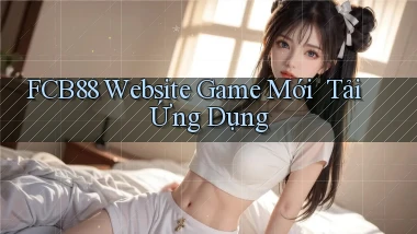 fcb88   Website Game Mới ｜ Tải Ứng Dụng