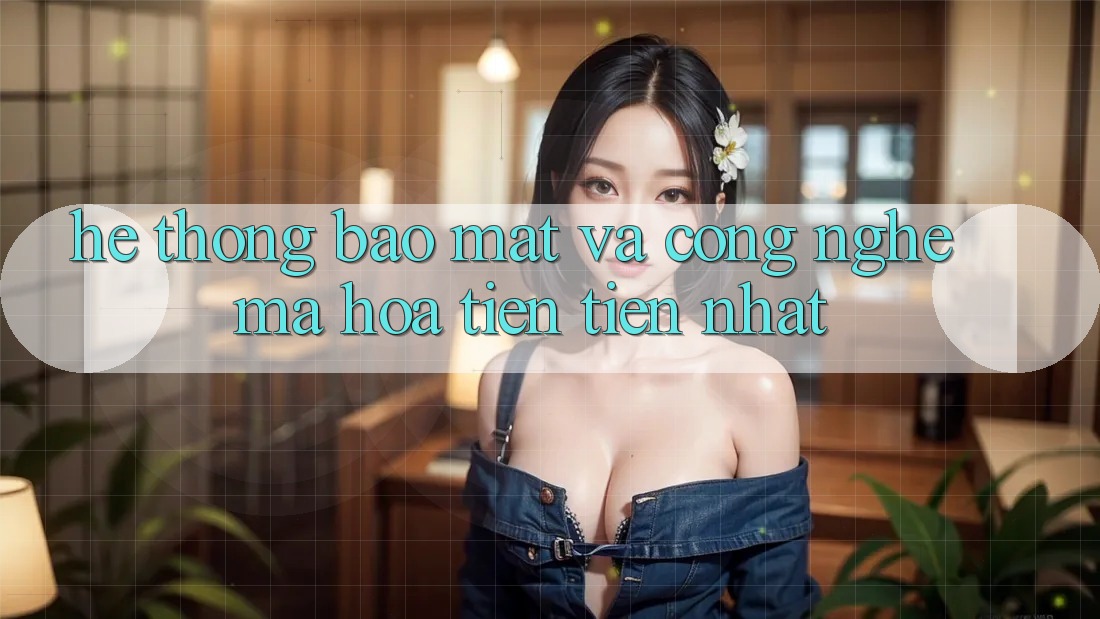 Hệ Thống Bảo Mật Và Công Nghệ Mã Hóa Tiên Tiến Nhất Hệ Thống Bảo Mật Và Công Nghệ Mã Hóa Tiên Tiến Nhất