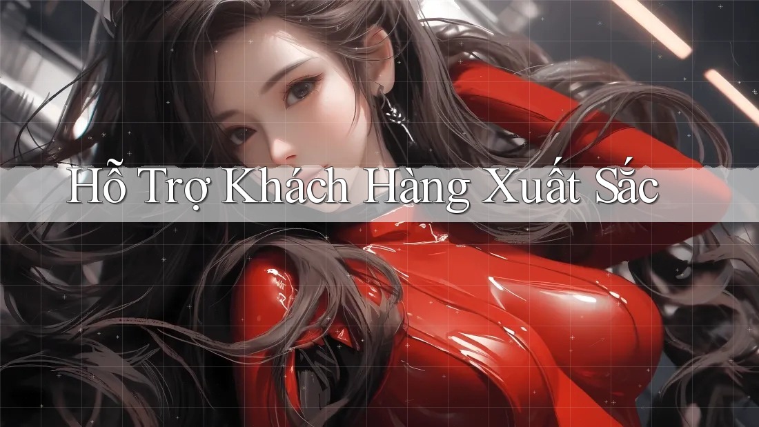 Hỗ Trợ Khách Hàng Xuất Sắc