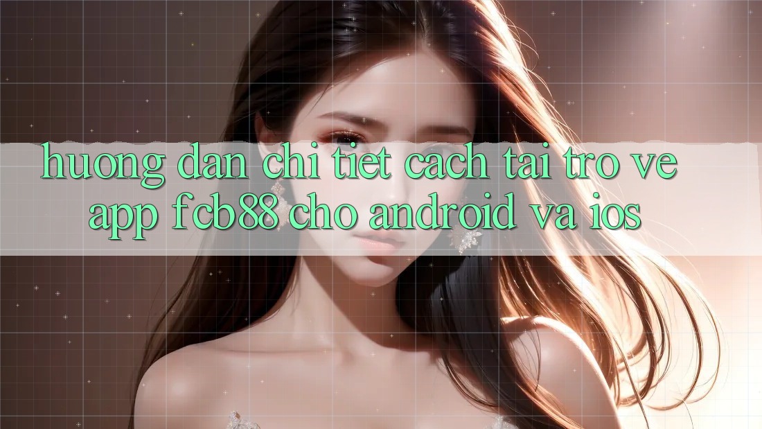 Hướng Dẫn Chi Tiết Cách Tải trở về App FCB88 Cho Android Và iOS Hướng Dẫn Chi Tiết Cách Tải trở về App FCB88 Cho Android Và iOS