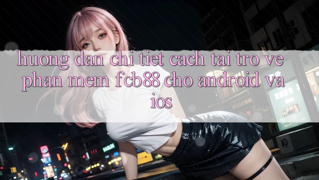 Hướng Dẫn Chi Tiết Cách Tải trở về Phần mềm FCB88 Cho Android Và iOS Hướng Dẫn Chi Tiết Cách Tải trở về Phần mềm FCB88 Cho Android Và iOS