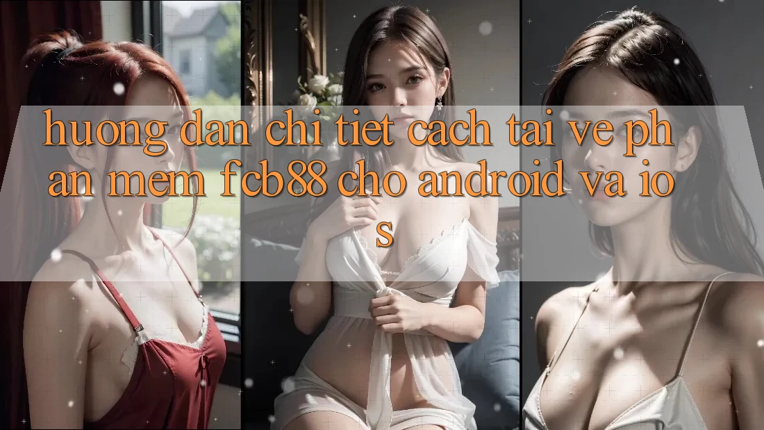 Hướng Dẫn Chi Tiết Cách Tải về Phần mềm FCB88 Cho Android Và iOS Hướng Dẫn Chi Tiết Cách Tải về Phần mềm FCB88 Cho Android Và iOS