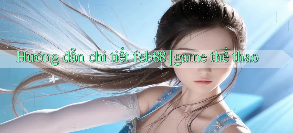 Hướng dẫn chi tiết fcb88 game thể thao