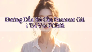 hướng dẫn soi cầu baccarat giải trí với fcb88