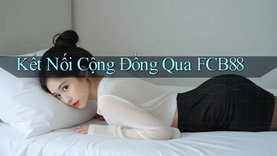 Kết Nối Cộng Đồng Qua FCB88 Kết Nối Cộng Đồng Qua FCB88