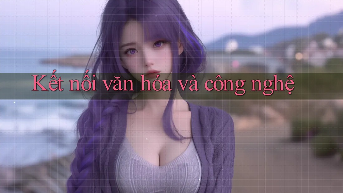Kết nối văn hóa và công nghệ Kết nối văn hóa và công nghệ